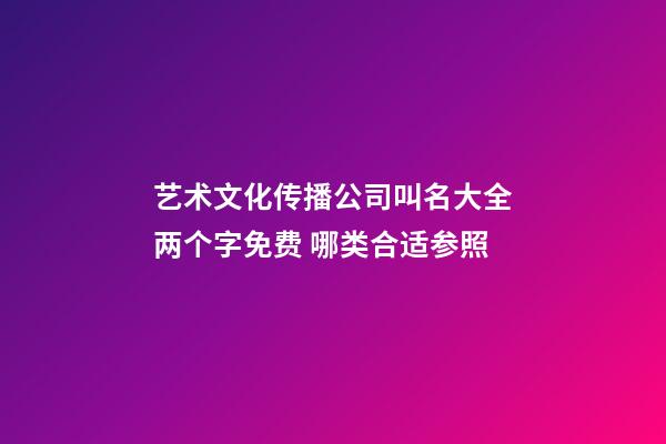 艺术文化传播公司叫名大全两个字免费 哪类合适参照